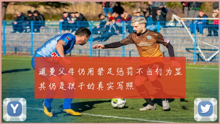 道曼父母仍用禁足惩罚不当行为显其仍是孩子的真实写照