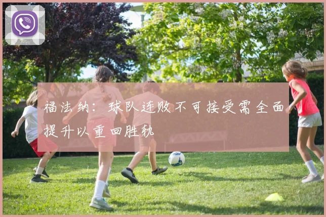 福法纳：球队连败不可接受需全面提升以重回胜轨
